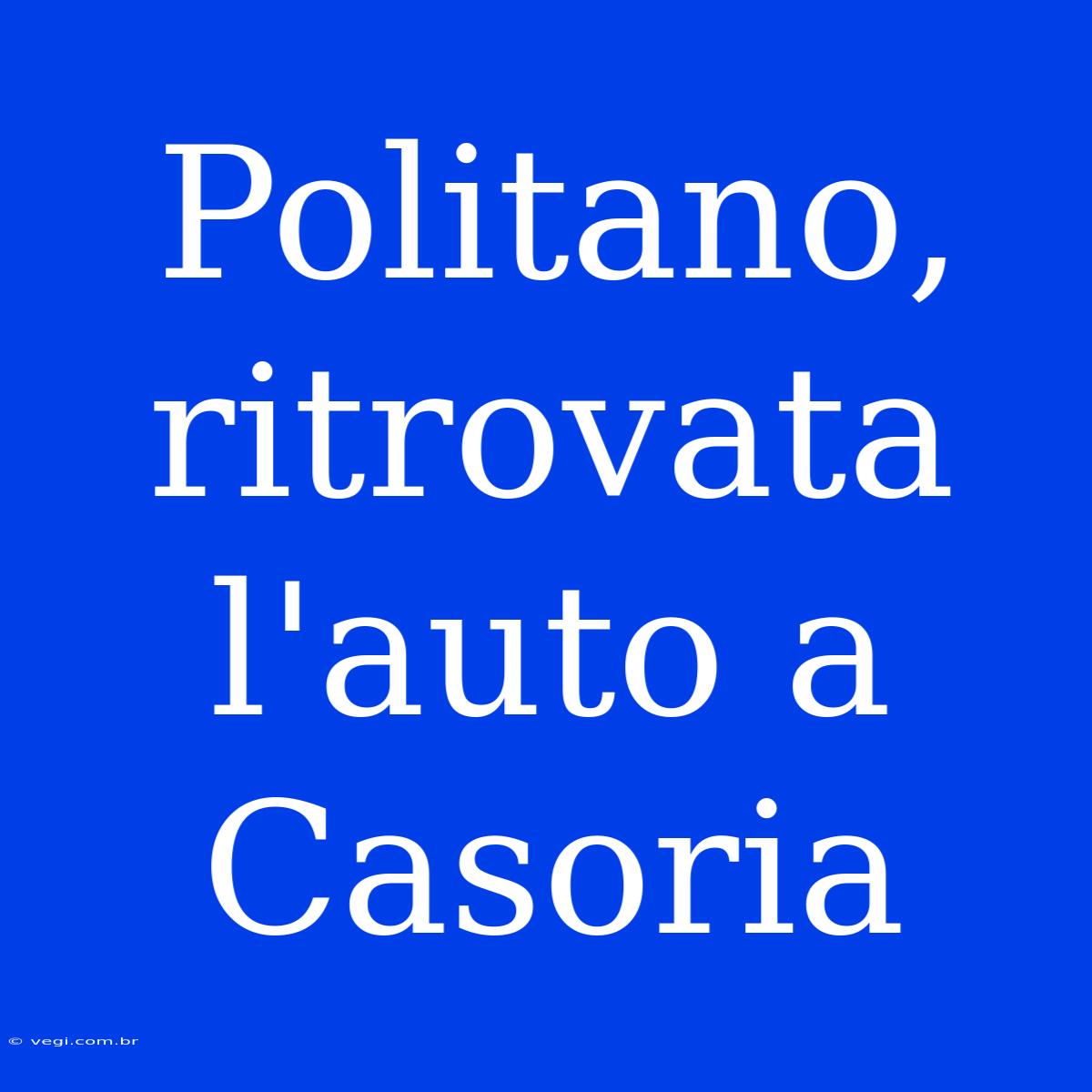 Politano, Ritrovata L'auto A Casoria