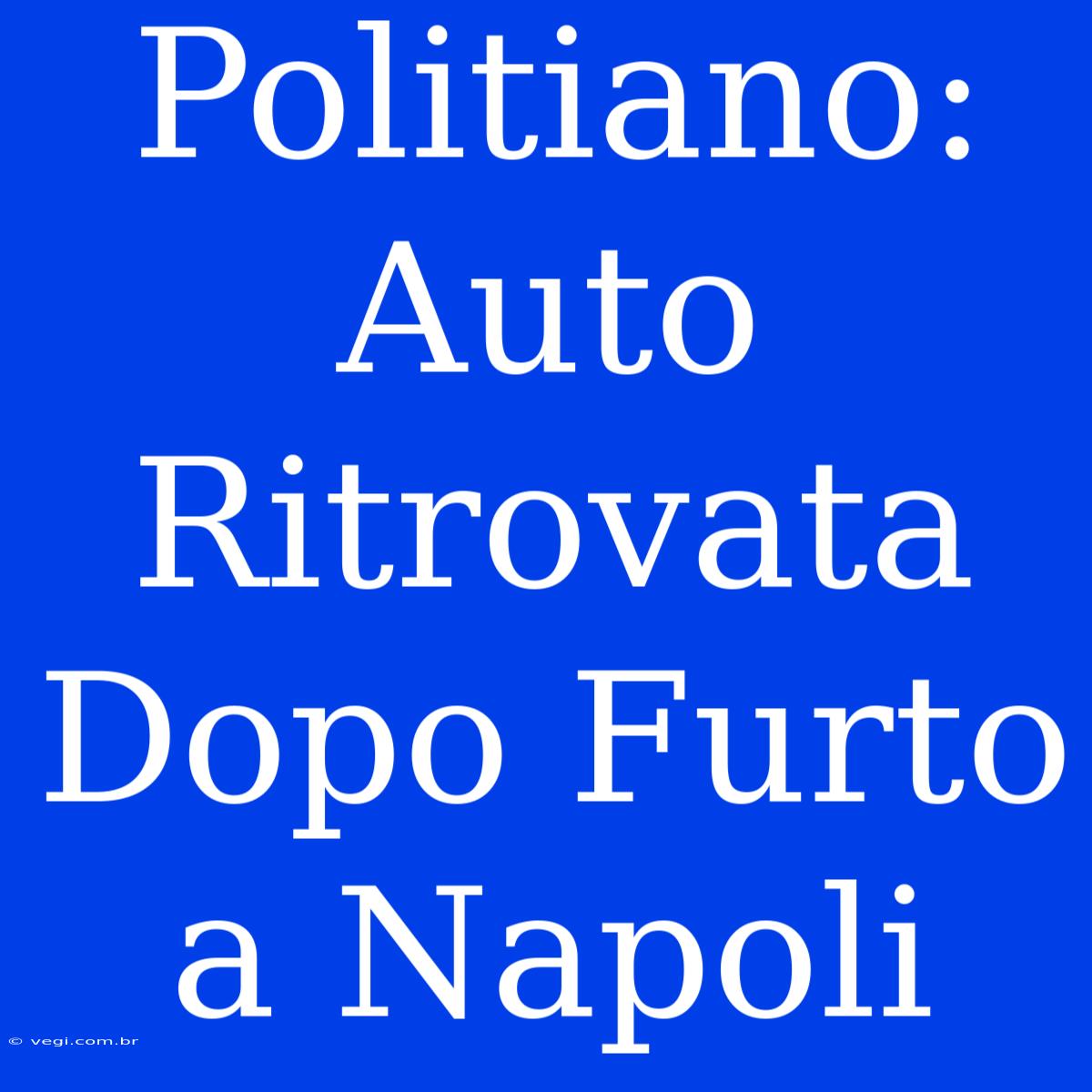 Politiano: Auto Ritrovata Dopo Furto A Napoli