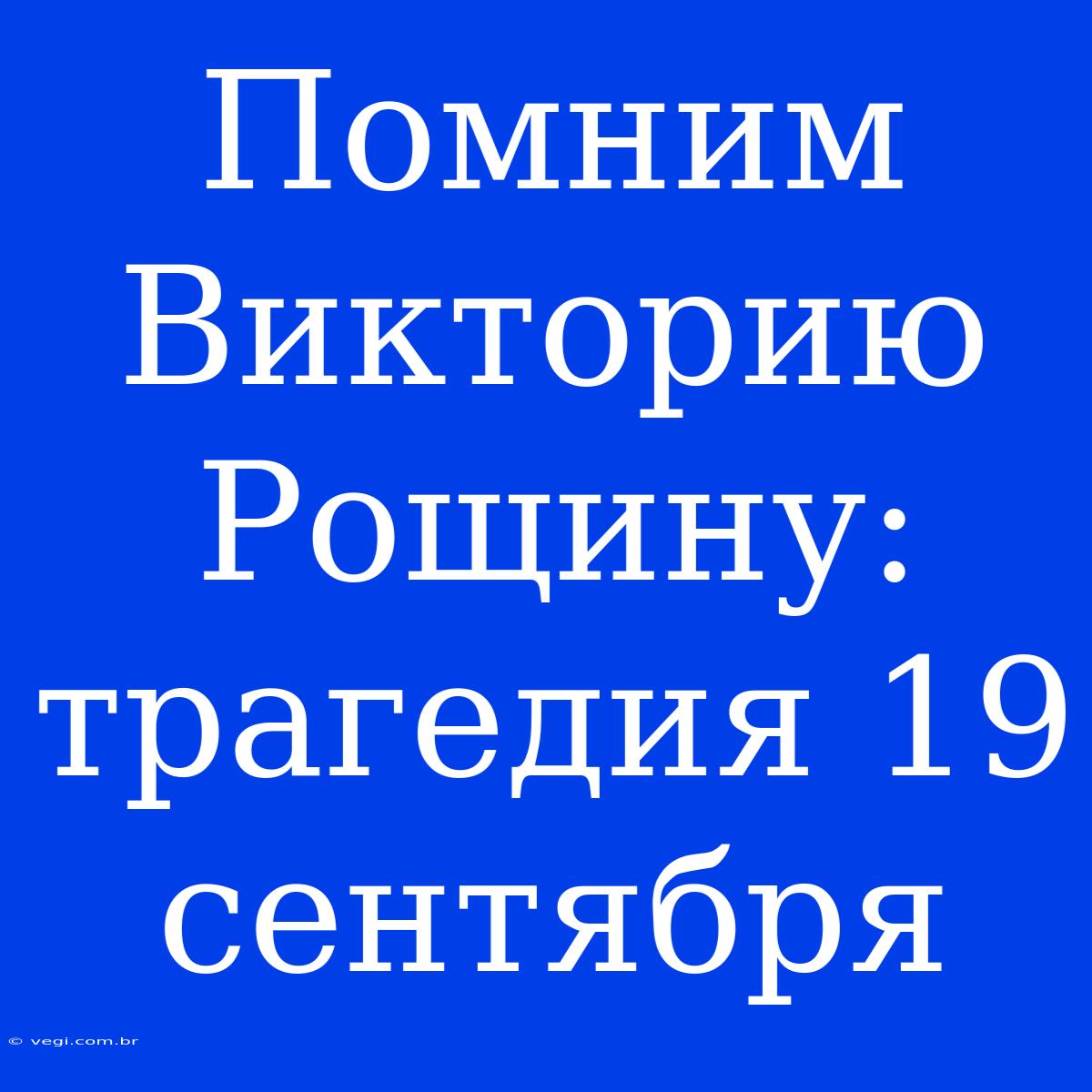 Помним Викторию Рощину: Трагедия 19 Сентября