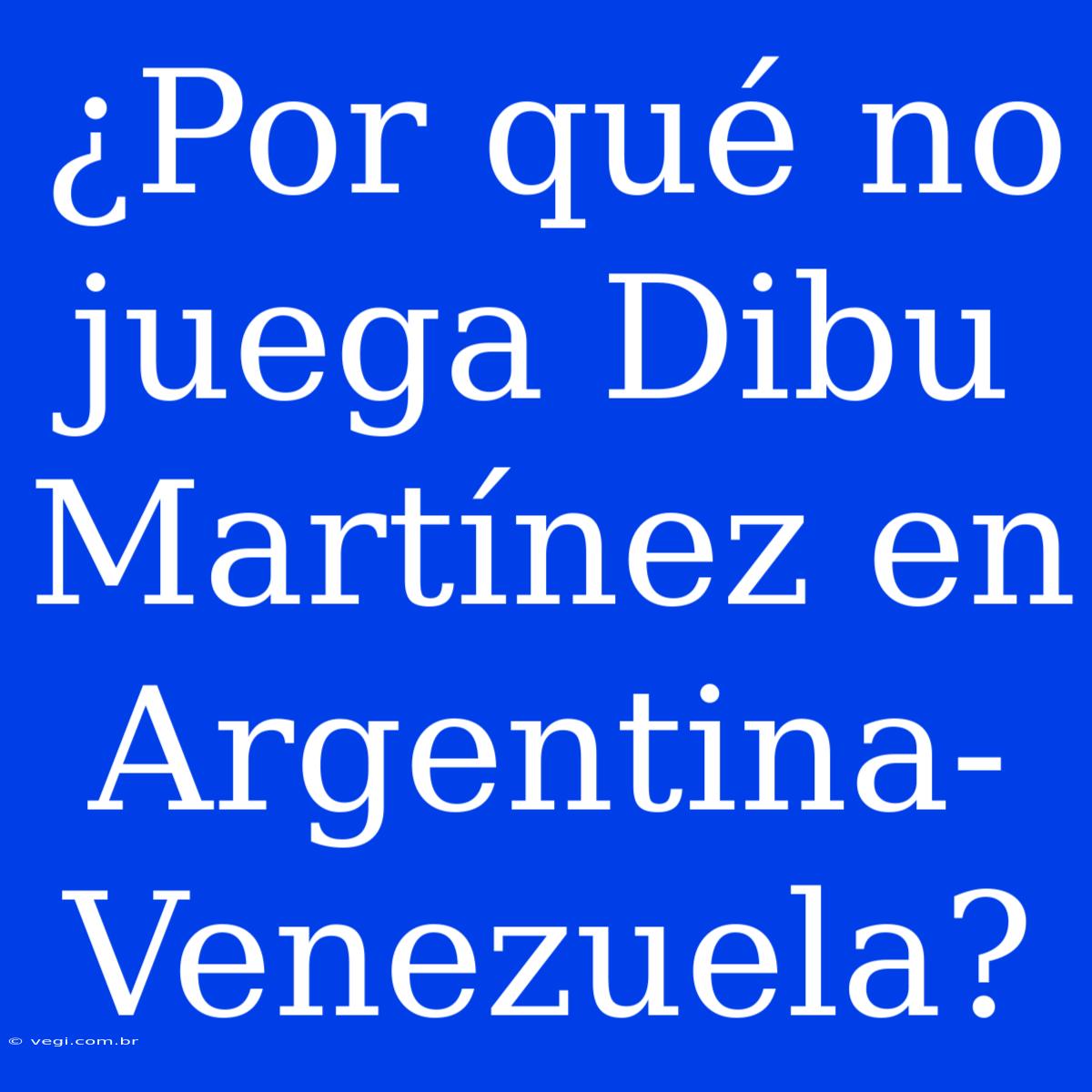 ¿Por Qué No Juega Dibu Martínez En Argentina-Venezuela?