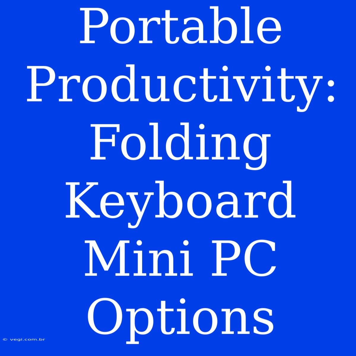 Portable Productivity: Folding Keyboard Mini PC Options 