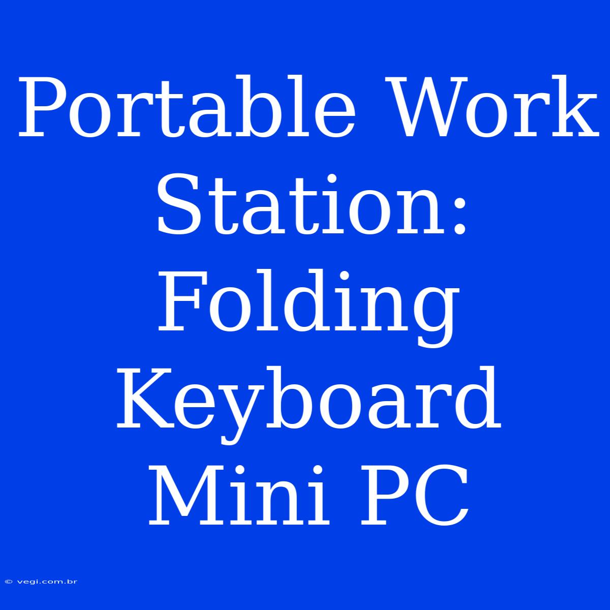 Portable Work Station: Folding Keyboard Mini PC