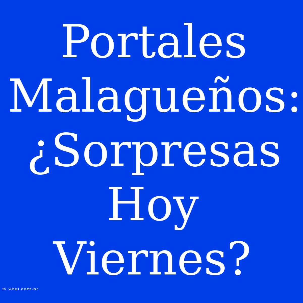 Portales Malagueños: ¿Sorpresas Hoy Viernes?