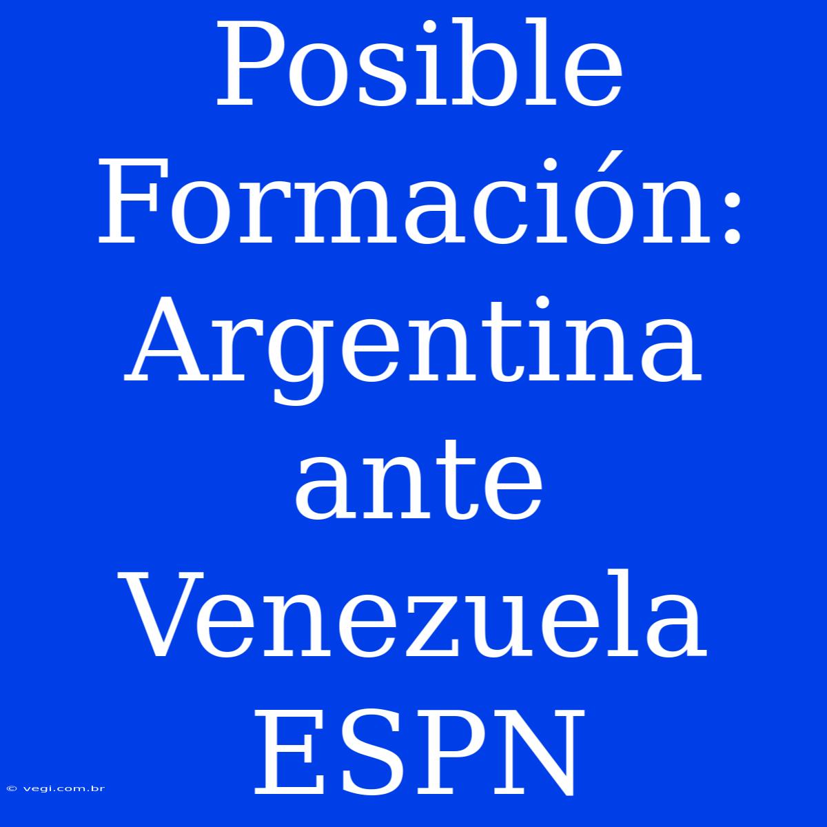 Posible Formación: Argentina Ante Venezuela ESPN