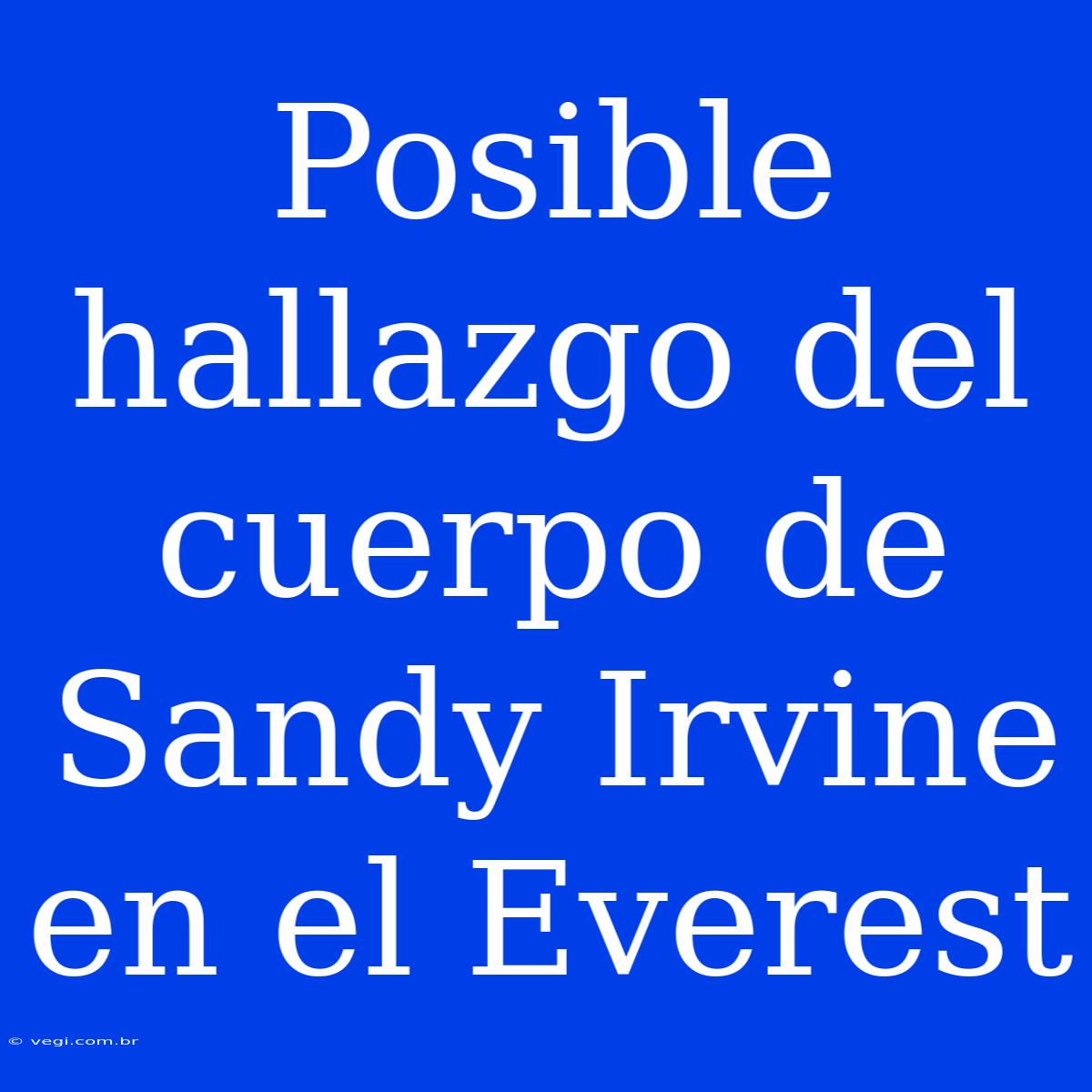 Posible Hallazgo Del Cuerpo De Sandy Irvine En El Everest