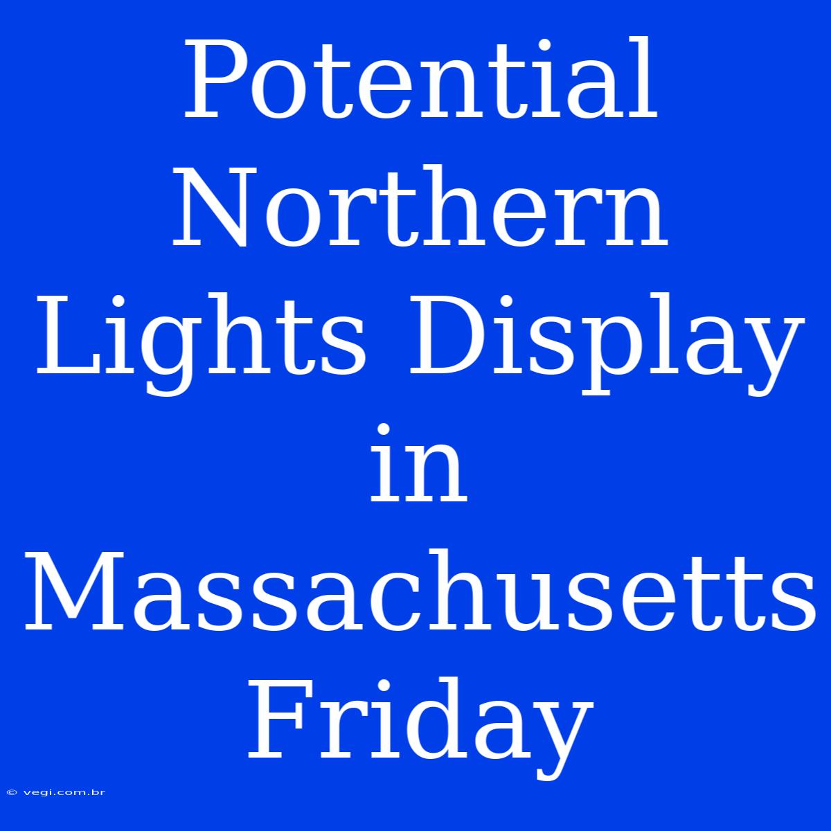 Potential Northern Lights Display In Massachusetts Friday