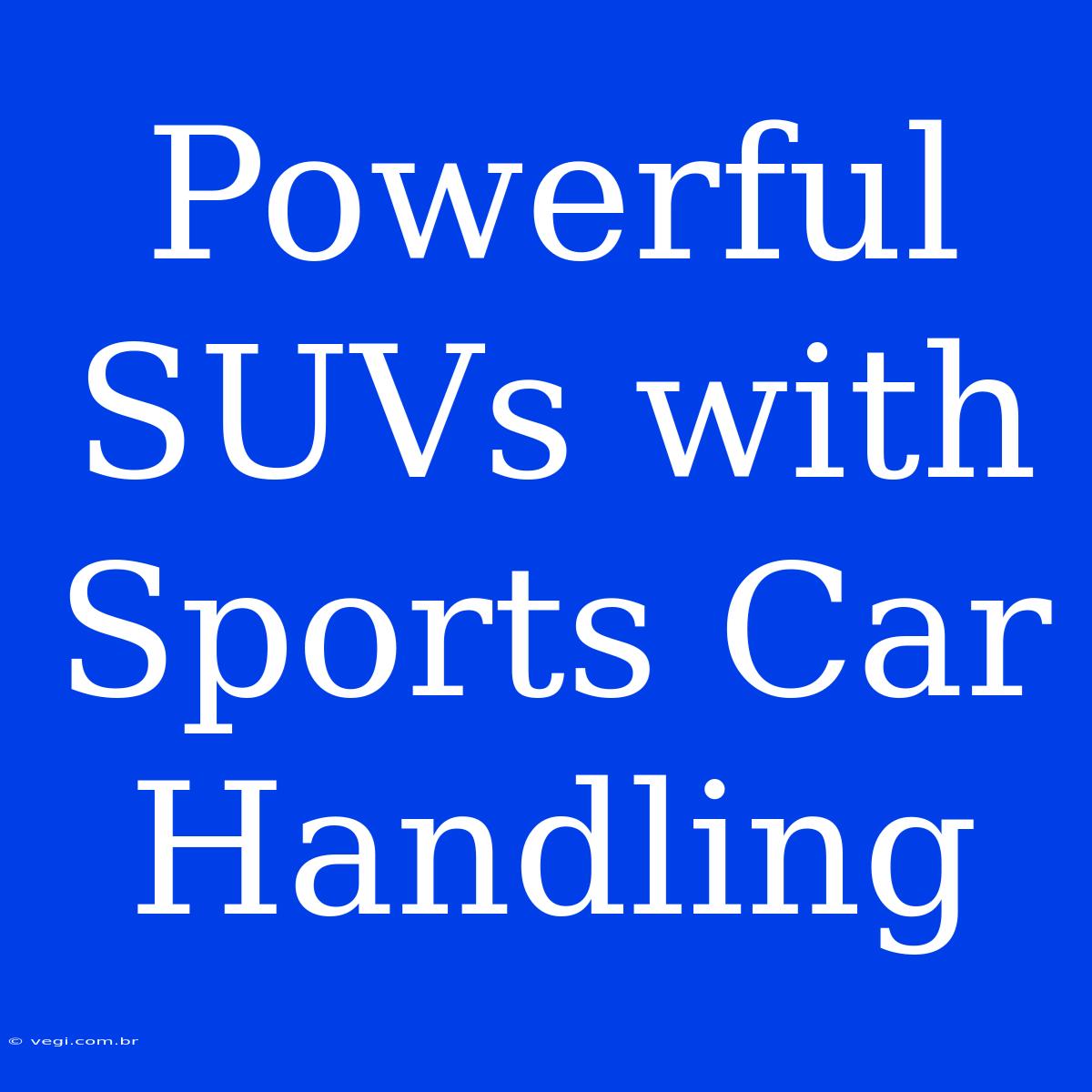 Powerful SUVs With Sports Car Handling