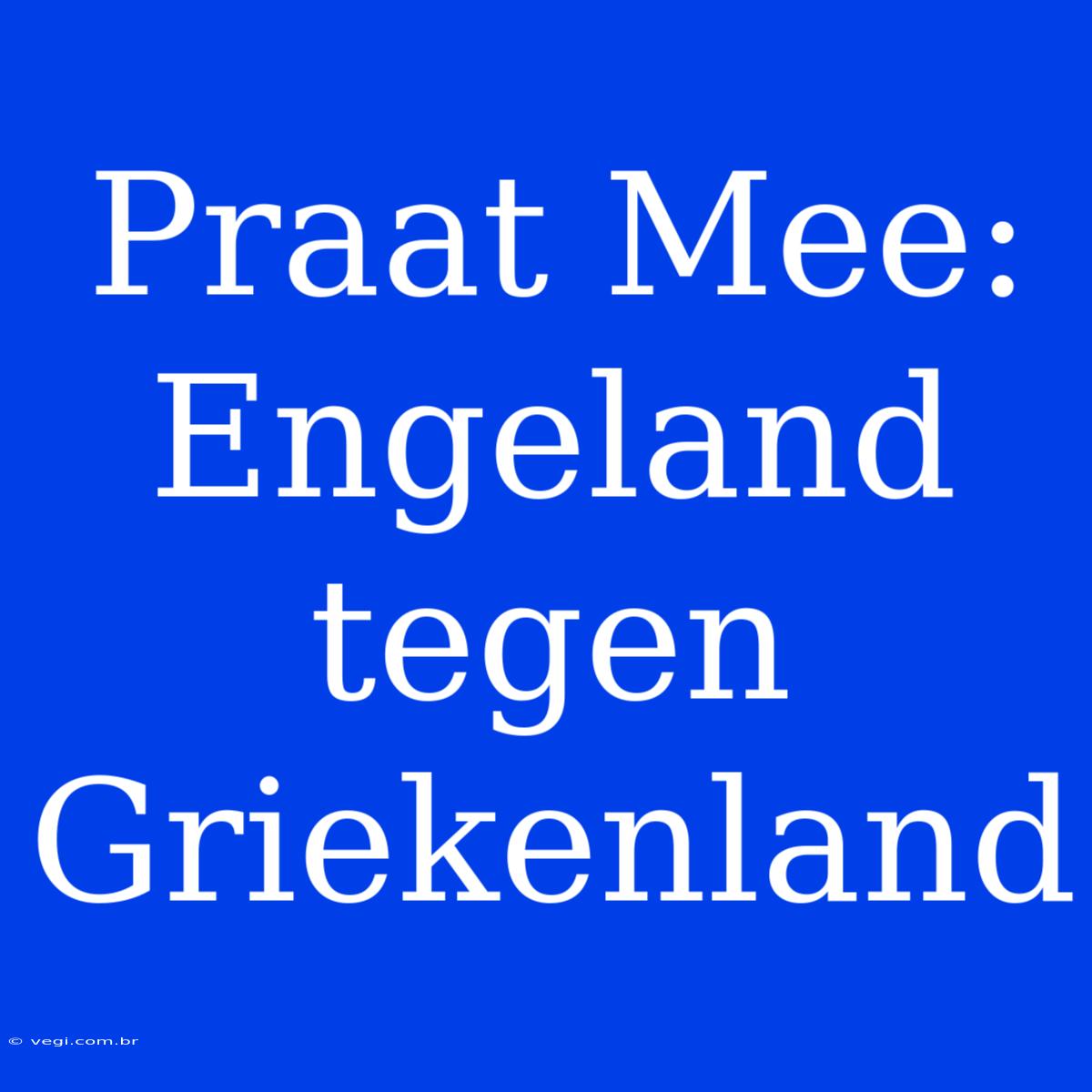 Praat Mee: Engeland Tegen Griekenland