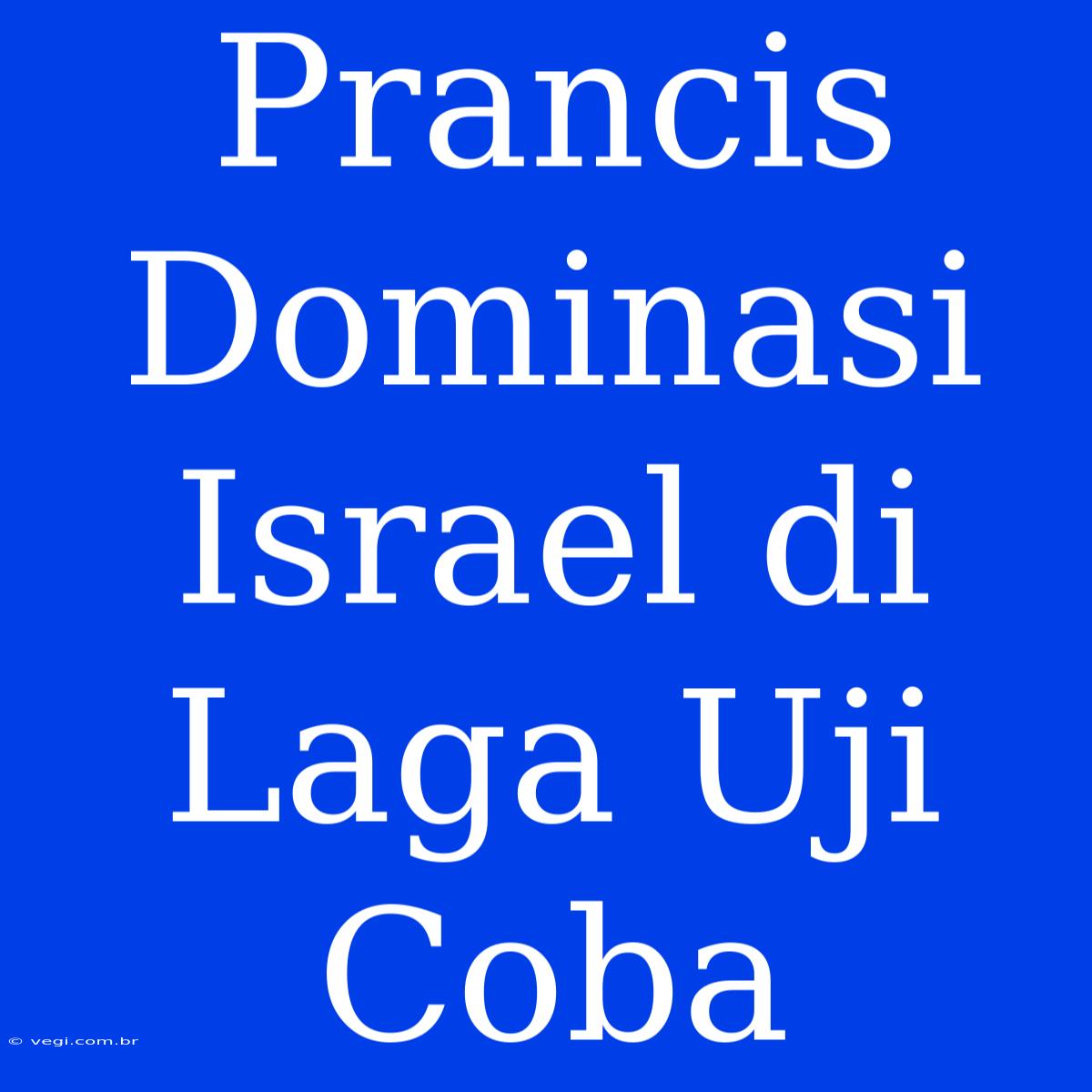 Prancis Dominasi Israel Di Laga Uji Coba