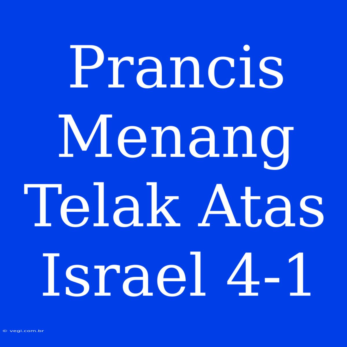 Prancis Menang Telak Atas Israel 4-1