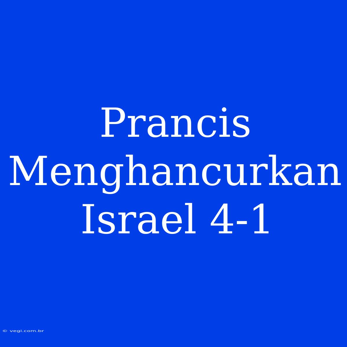 Prancis Menghancurkan Israel 4-1