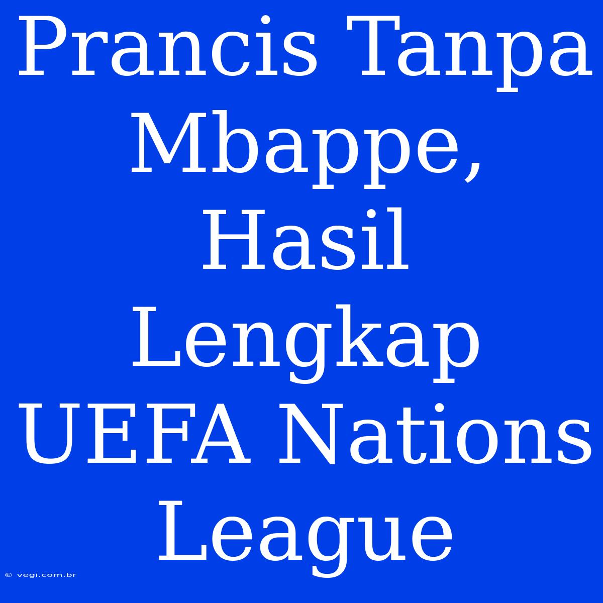 Prancis Tanpa Mbappe, Hasil Lengkap UEFA Nations League