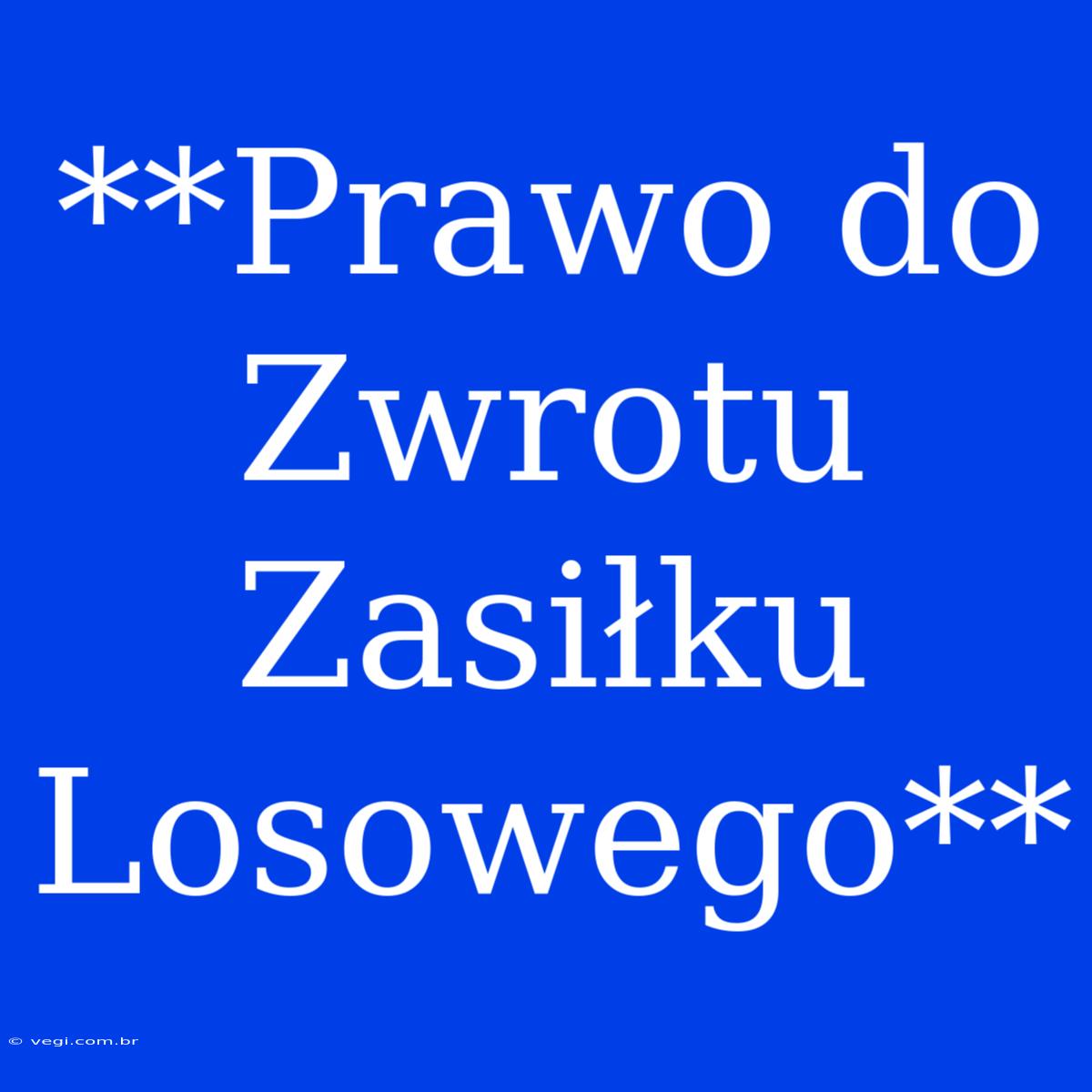 **Prawo Do Zwrotu Zasiłku Losowego** 