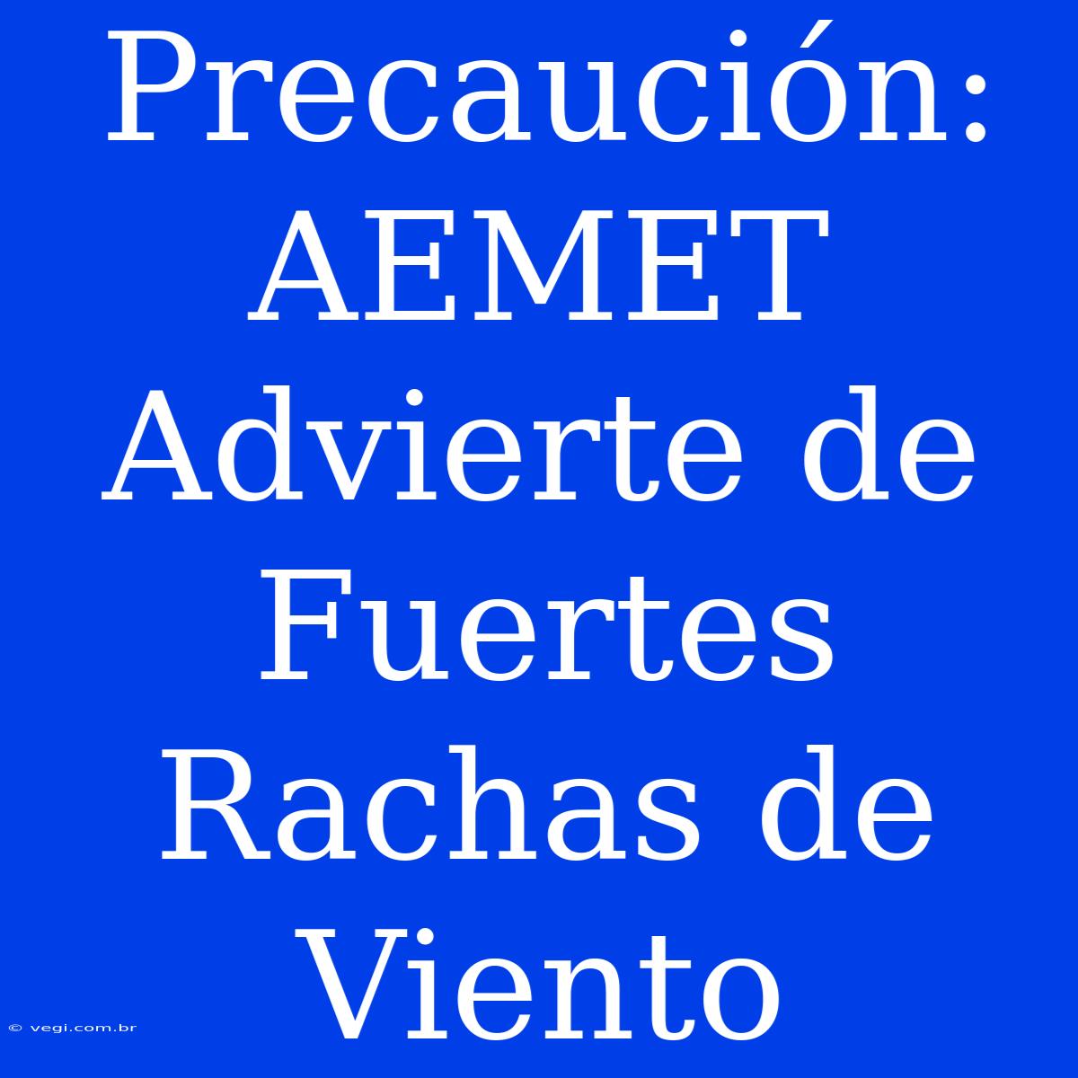 Precaución: AEMET Advierte De Fuertes Rachas De Viento