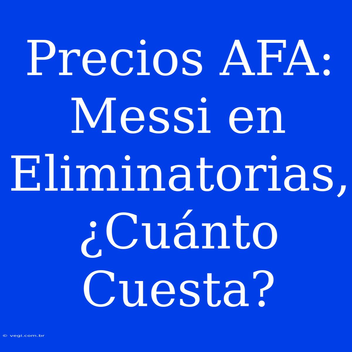 Precios AFA: Messi En Eliminatorias, ¿Cuánto Cuesta?