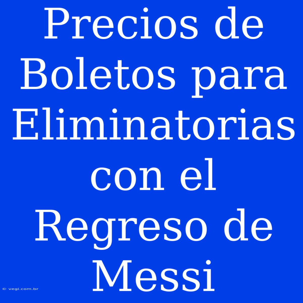 Precios De Boletos Para Eliminatorias Con El Regreso De Messi