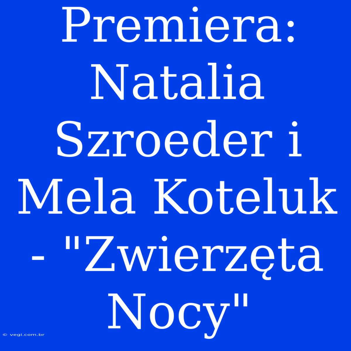 Premiera: Natalia Szroeder I Mela Koteluk - 