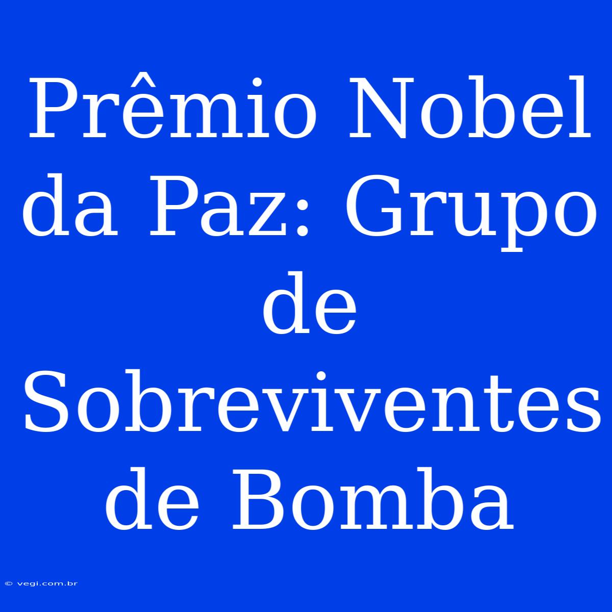 Prêmio Nobel Da Paz: Grupo De Sobreviventes De Bomba