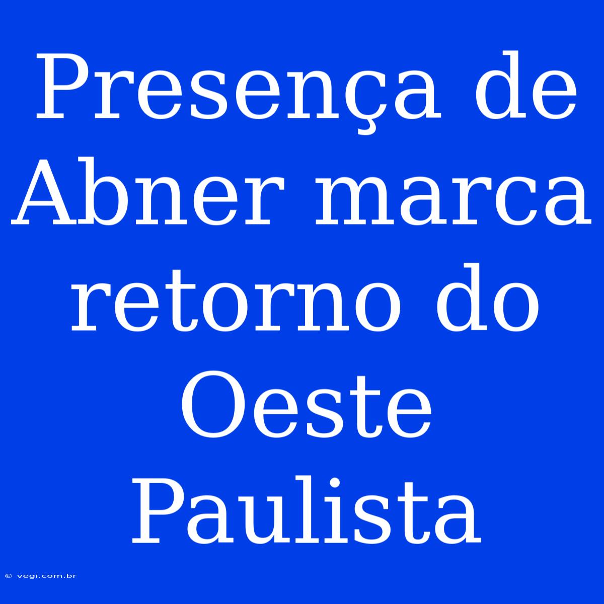 Presença De Abner Marca Retorno Do Oeste Paulista