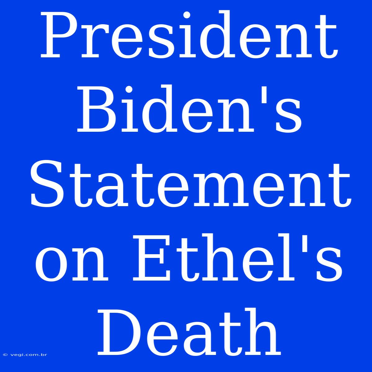 President Biden's Statement On Ethel's Death