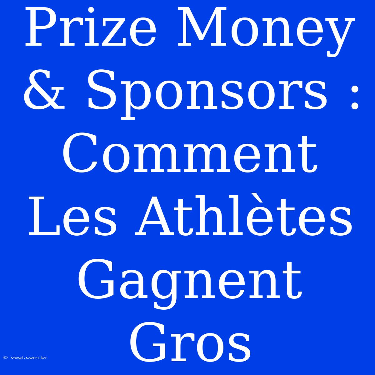 Prize Money & Sponsors :  Comment Les Athlètes Gagnent Gros