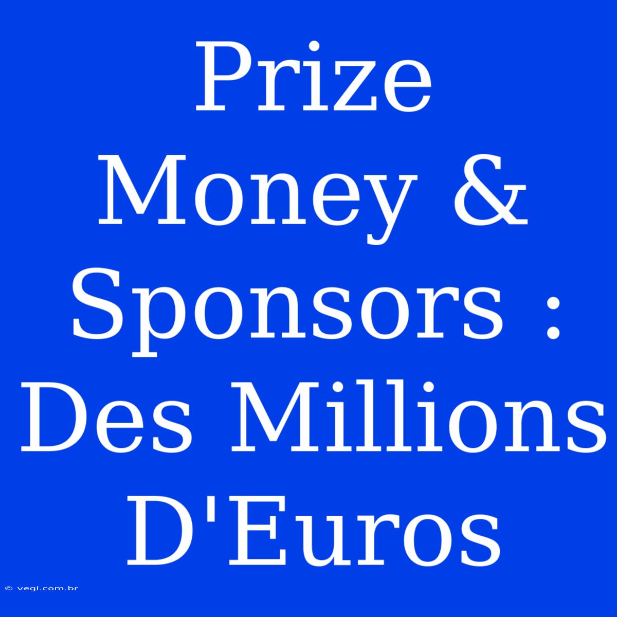 Prize Money & Sponsors :  Des Millions D'Euros