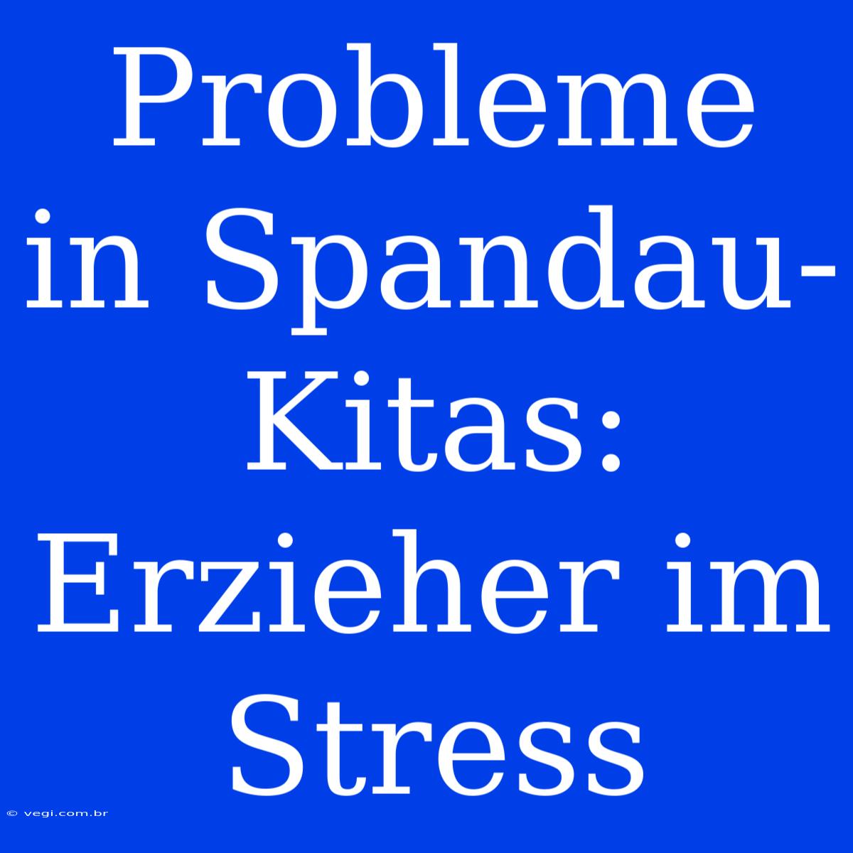 Probleme In Spandau-Kitas: Erzieher Im Stress