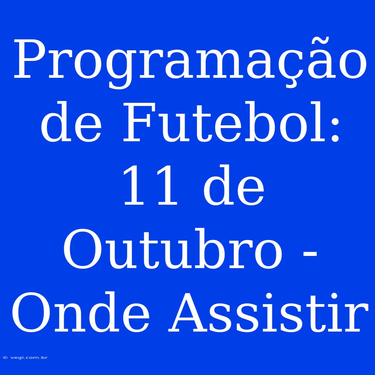 Programação De Futebol: 11 De Outubro - Onde Assistir 