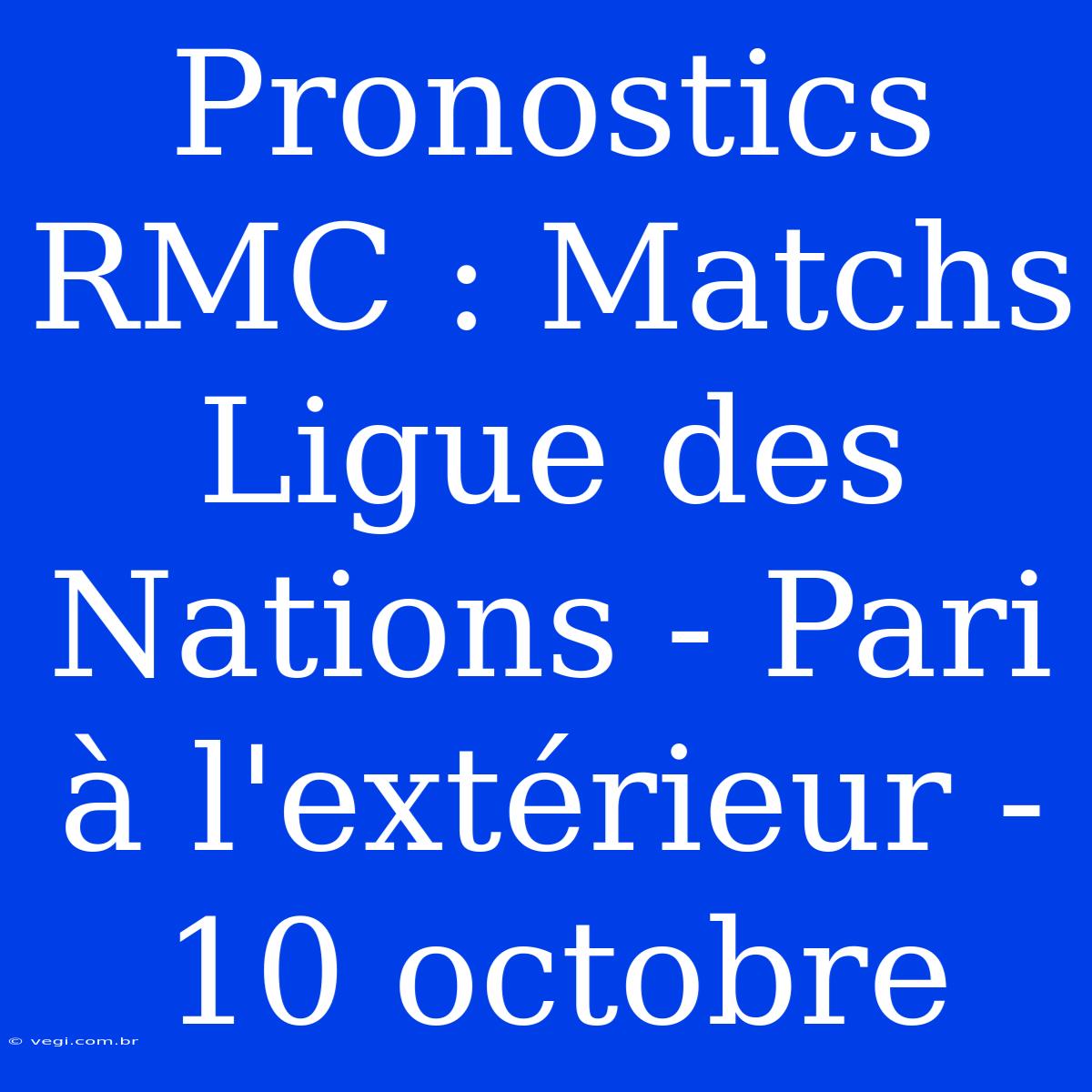 Pronostics RMC : Matchs Ligue Des Nations - Pari À L'extérieur - 10 Octobre