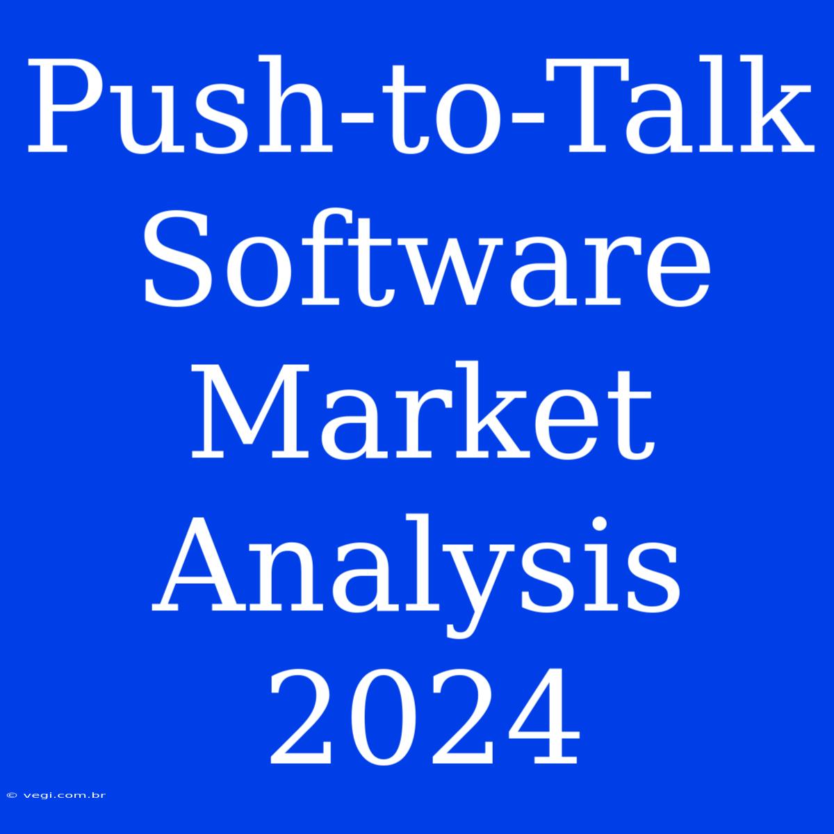 Push-to-Talk Software Market Analysis 2024