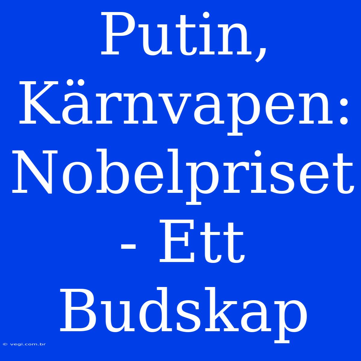 Putin, Kärnvapen: Nobelpriset - Ett Budskap