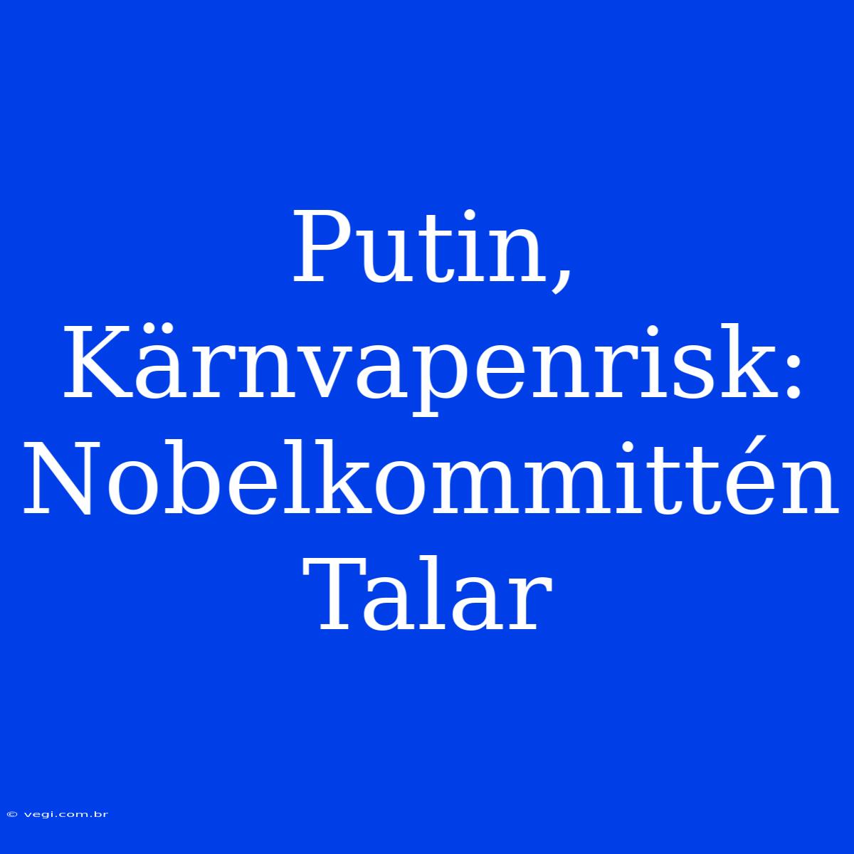 Putin, Kärnvapenrisk: Nobelkommittén Talar