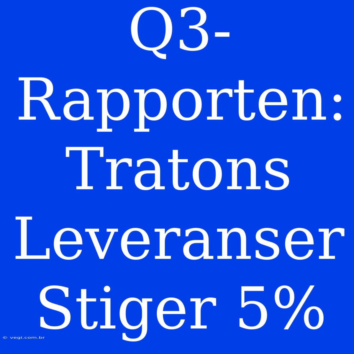 Q3-Rapporten: Tratons Leveranser Stiger 5%