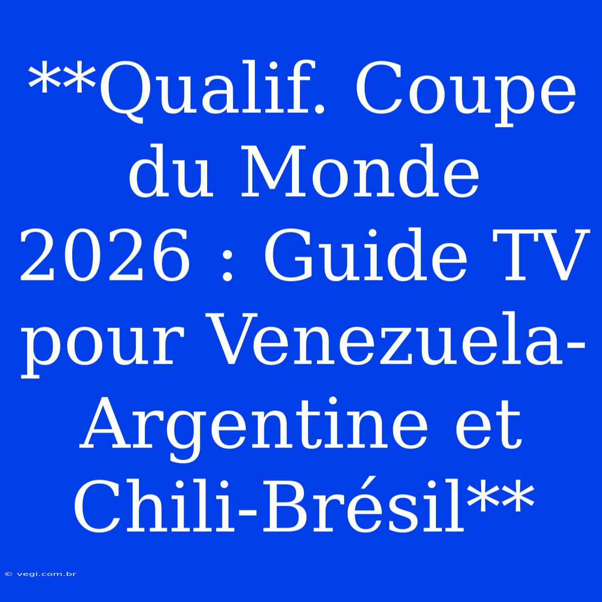 **Qualif. Coupe Du Monde 2026 : Guide TV Pour Venezuela-Argentine Et Chili-Brésil**