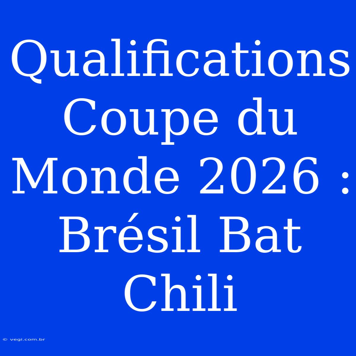 Qualifications Coupe Du Monde 2026 : Brésil Bat Chili