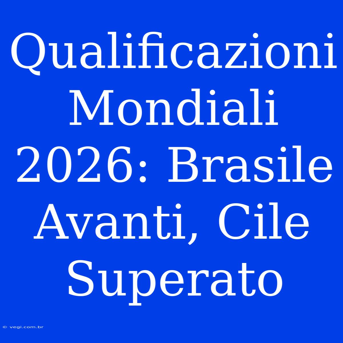 Qualificazioni Mondiali 2026: Brasile Avanti, Cile Superato