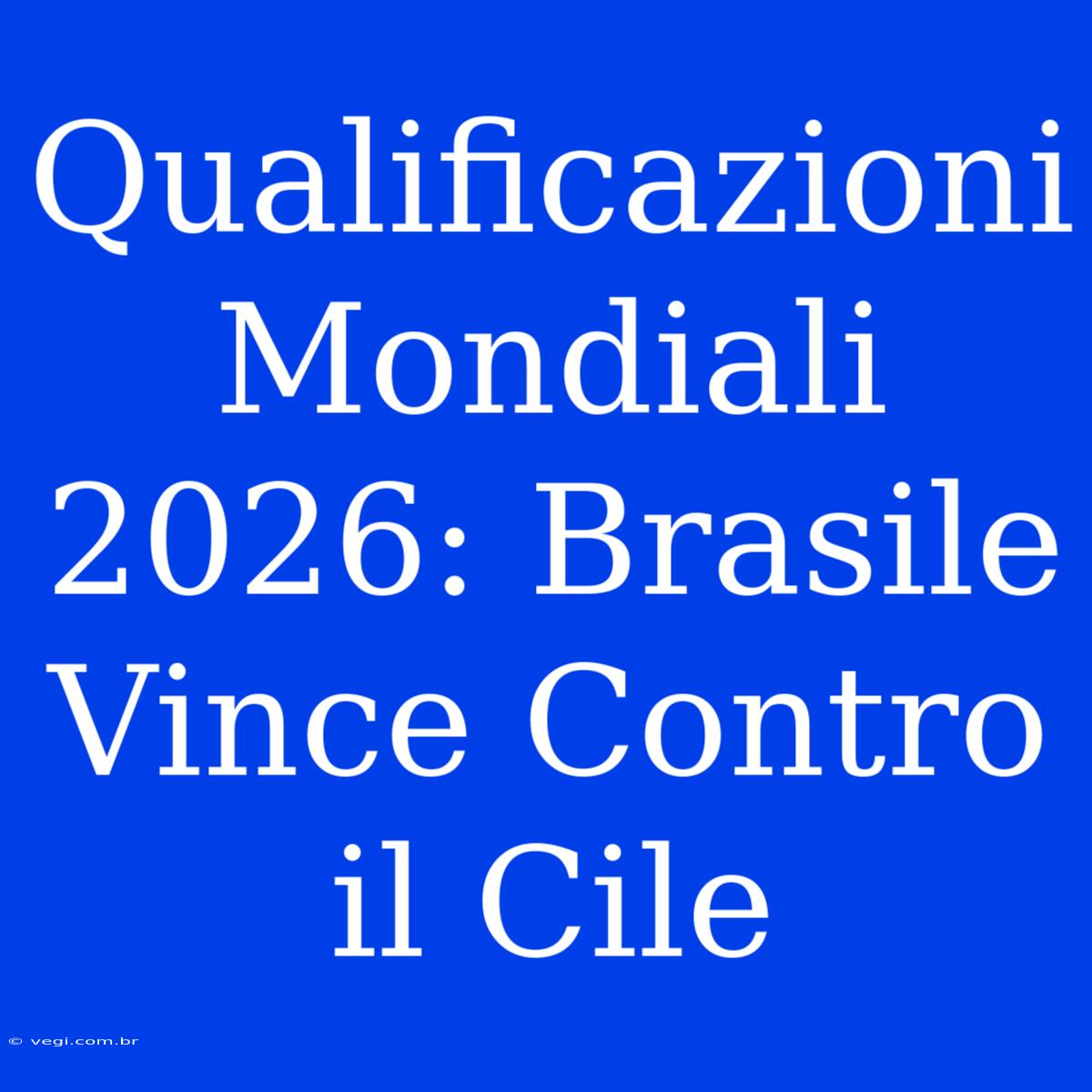 Qualificazioni Mondiali 2026: Brasile Vince Contro Il Cile