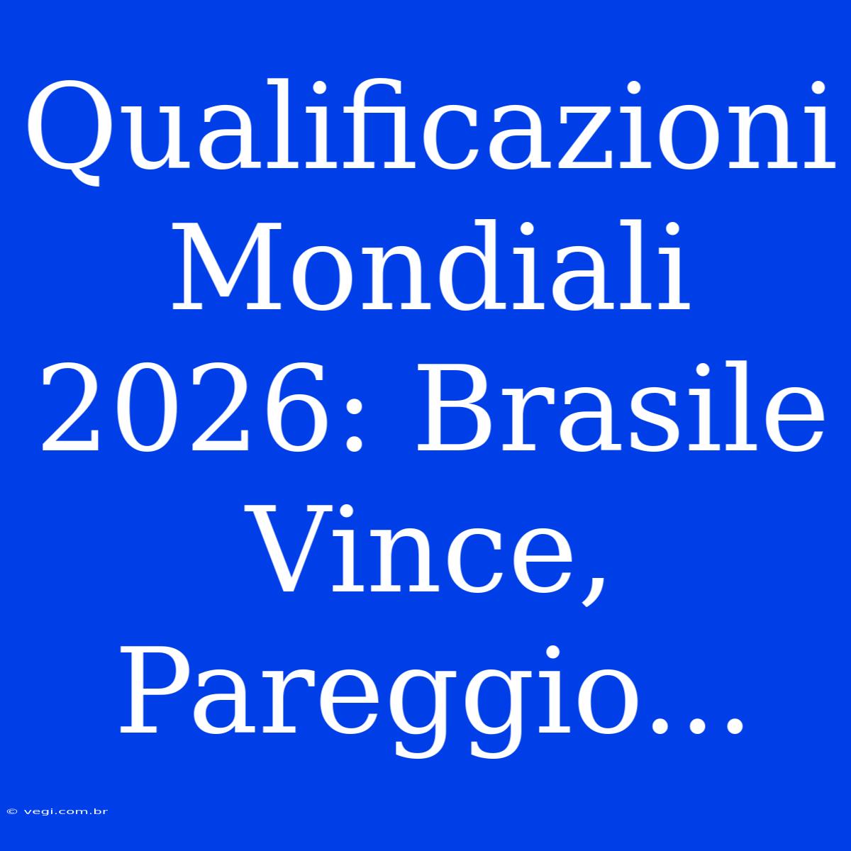 Qualificazioni Mondiali 2026: Brasile Vince, Pareggio...