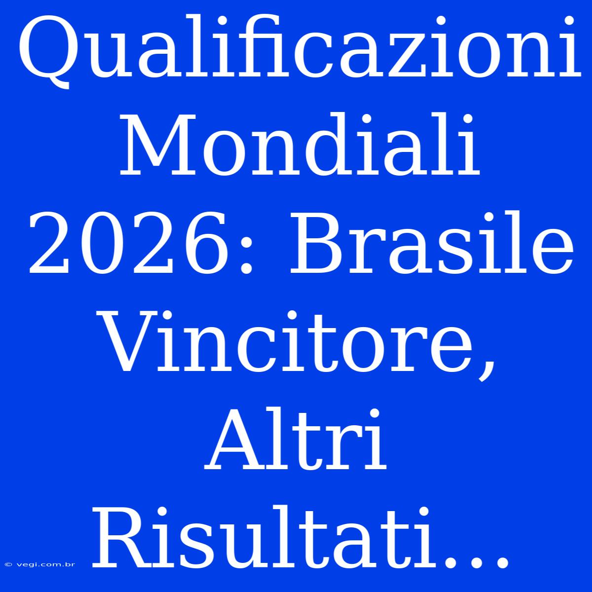 Qualificazioni Mondiali 2026: Brasile Vincitore, Altri Risultati...