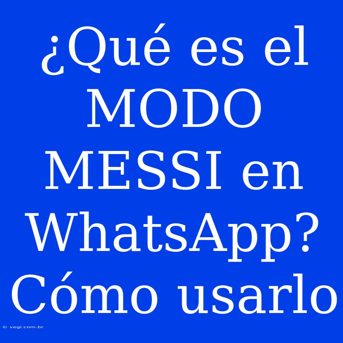 ¿Qué Es El MODO MESSI En WhatsApp? Cómo Usarlo