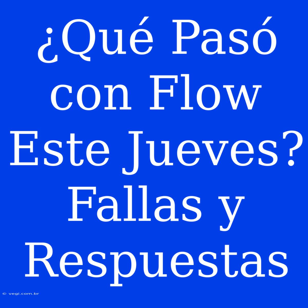 ¿Qué Pasó Con Flow Este Jueves? Fallas Y Respuestas