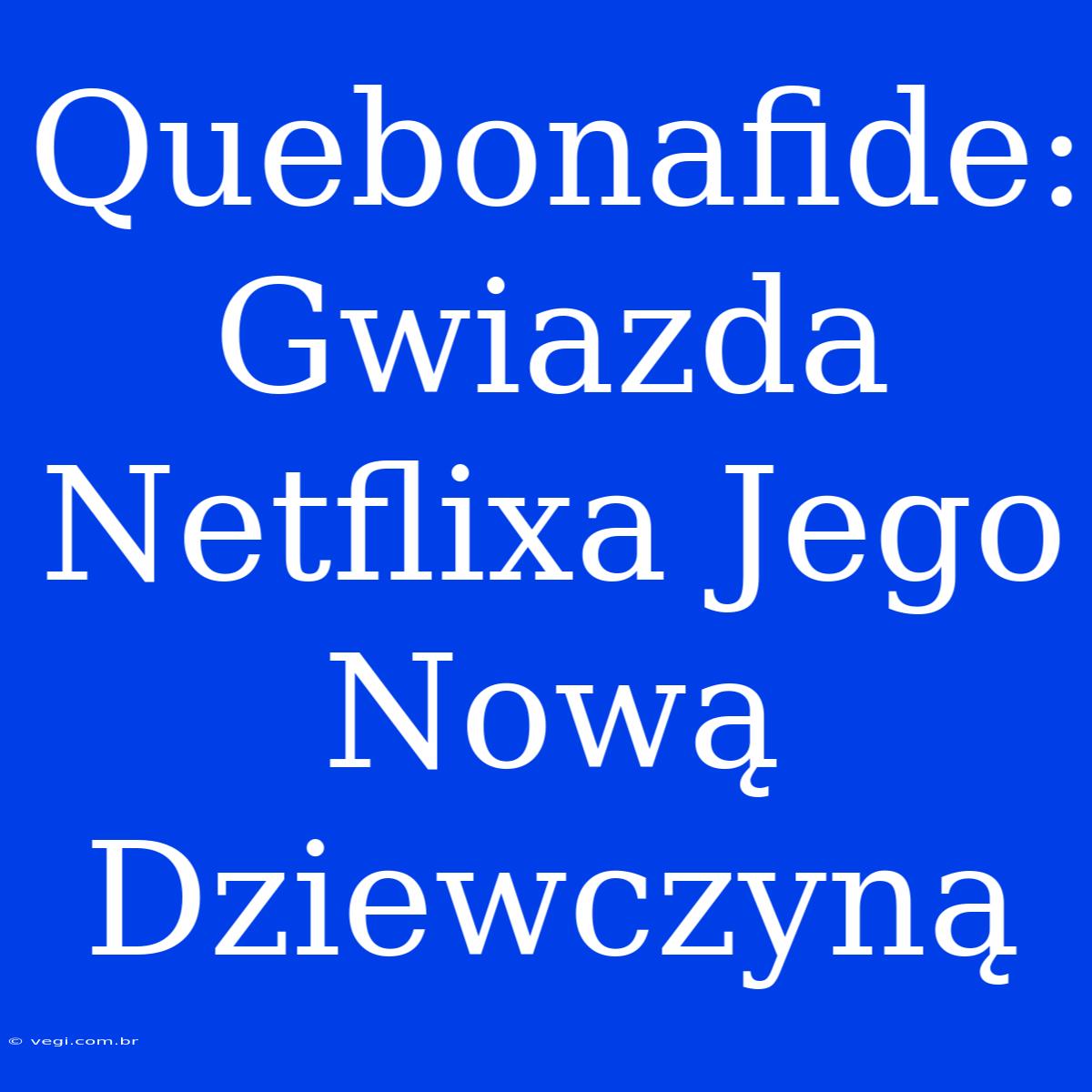 Quebonafide: Gwiazda Netflixa Jego Nową Dziewczyną