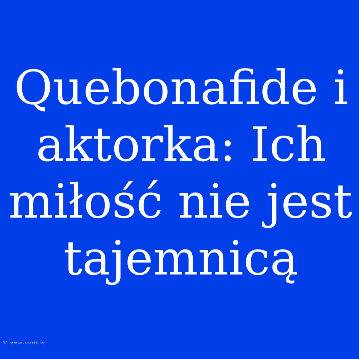 Quebonafide I Aktorka: Ich Miłość Nie Jest Tajemnicą