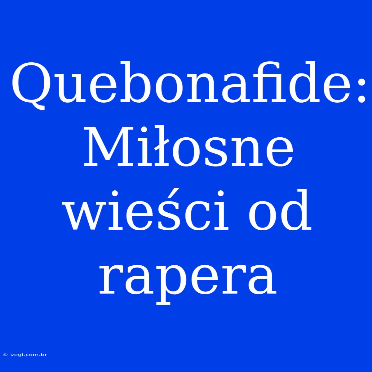 Quebonafide: Miłosne Wieści Od Rapera