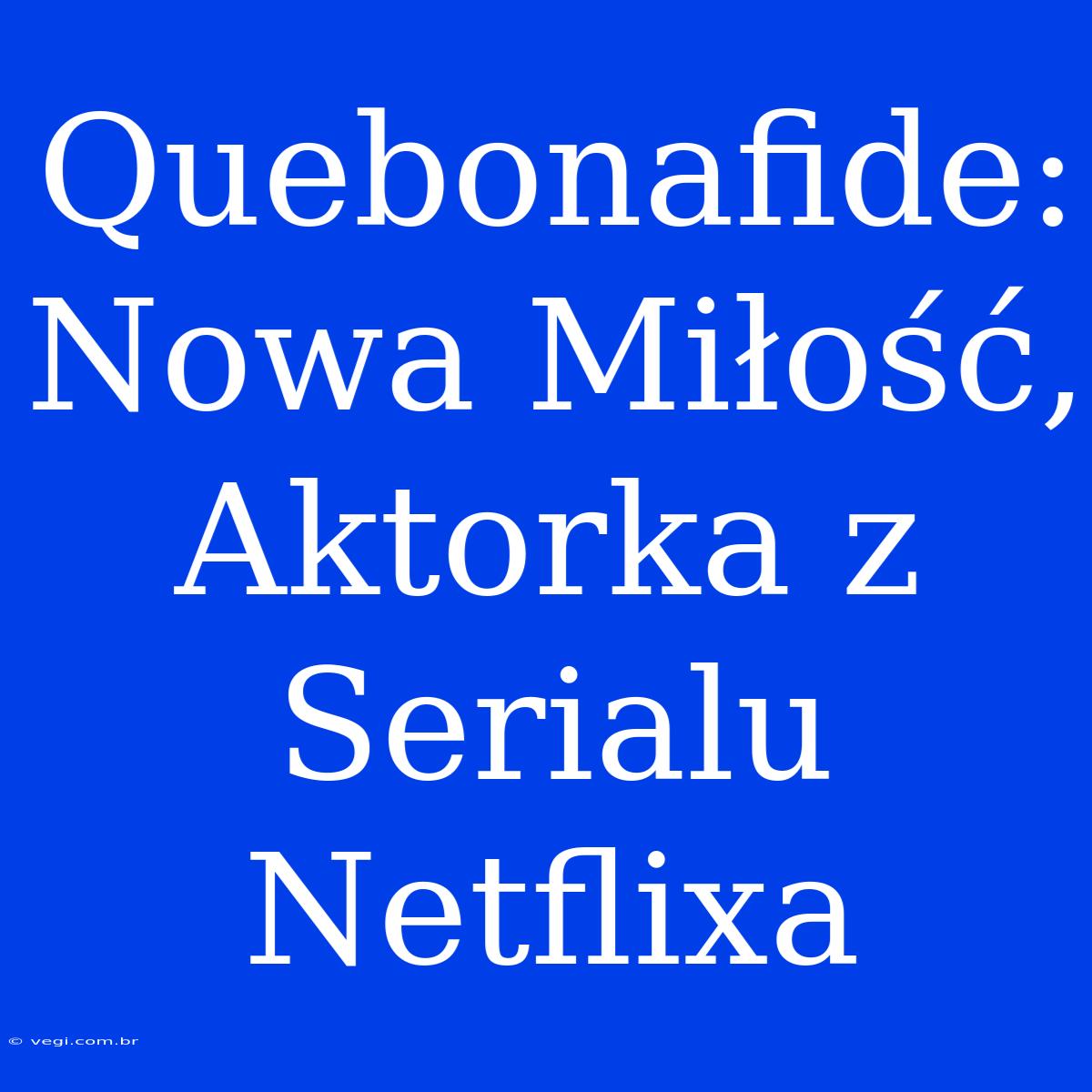 Quebonafide: Nowa Miłość, Aktorka Z Serialu Netflixa