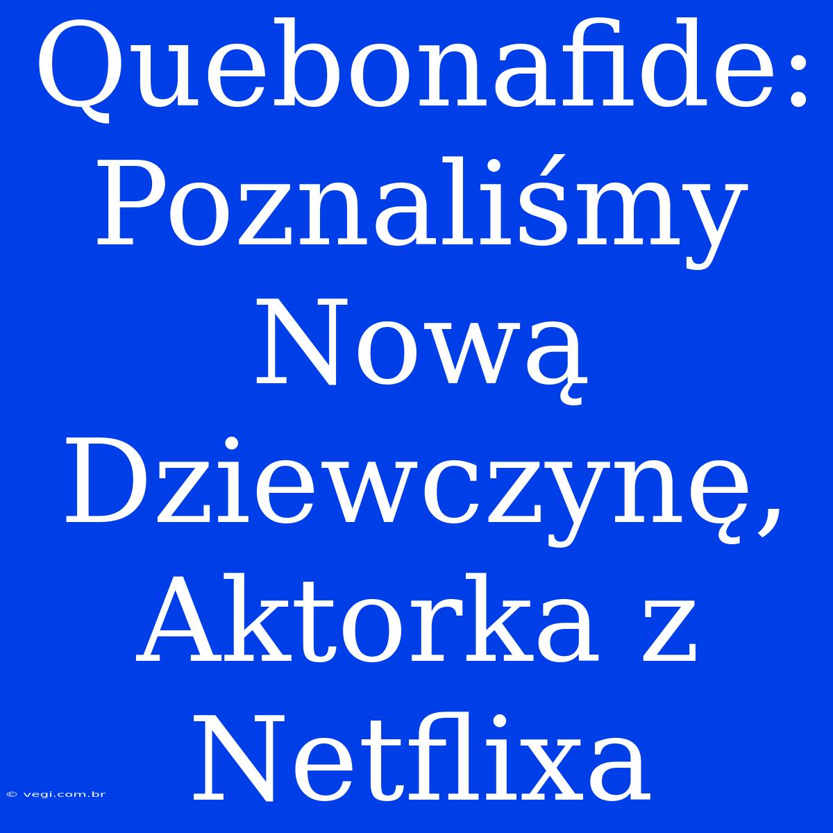 Quebonafide: Poznaliśmy Nową Dziewczynę, Aktorka Z Netflixa