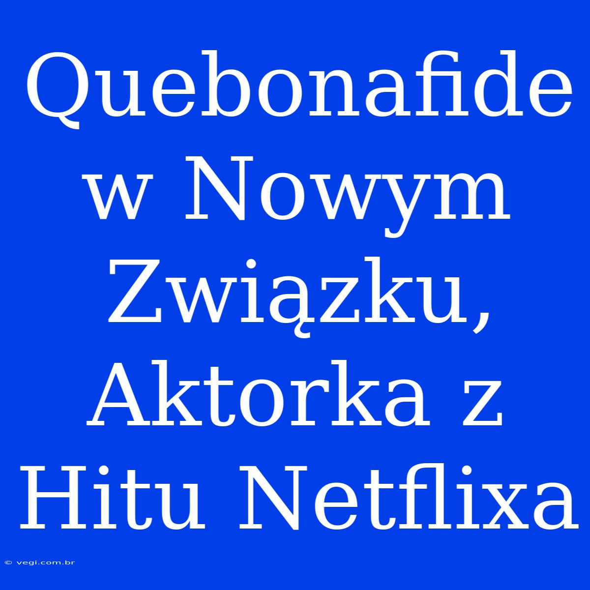 Quebonafide W Nowym Związku, Aktorka Z Hitu Netflixa