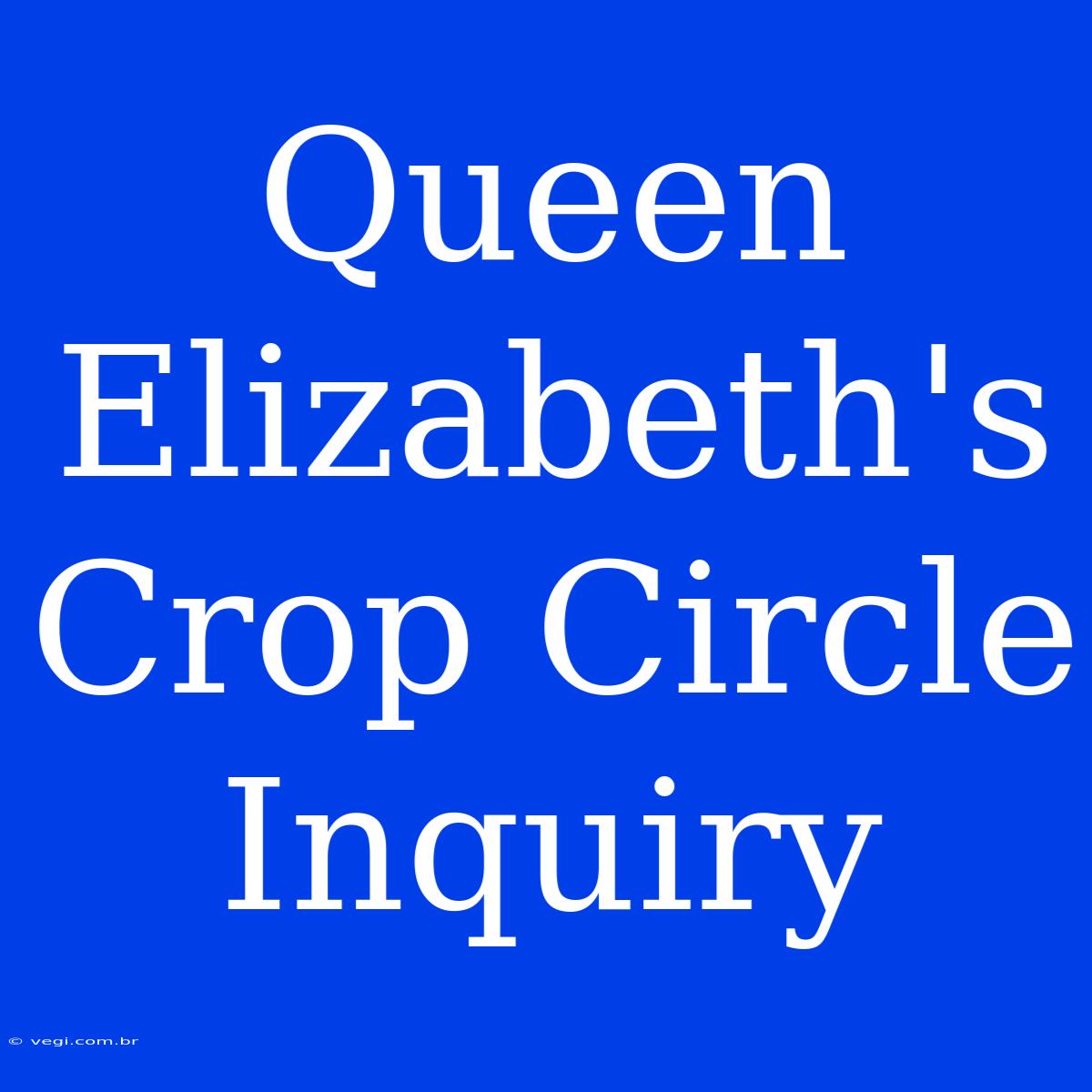 Queen Elizabeth's Crop Circle Inquiry