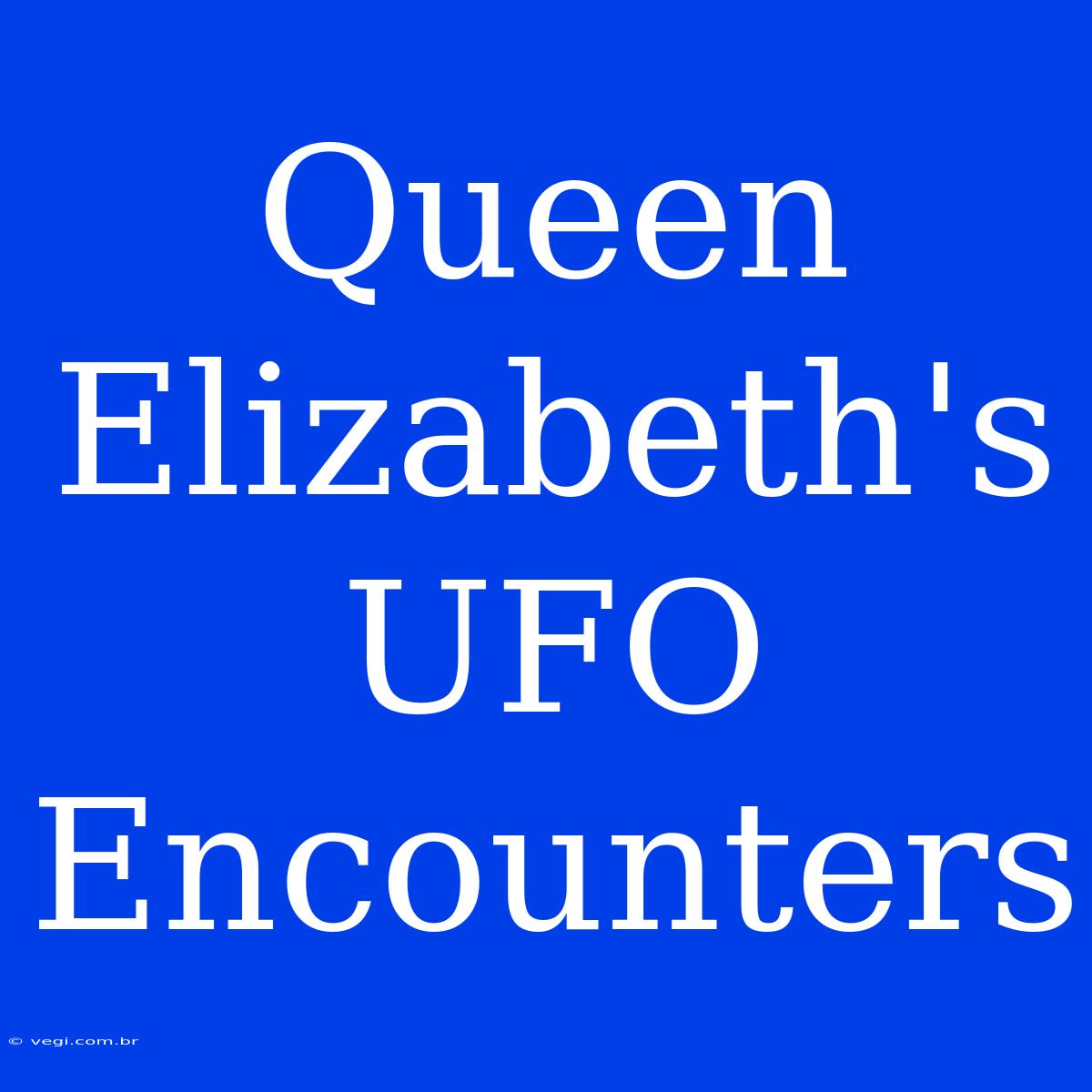 Queen Elizabeth's UFO Encounters