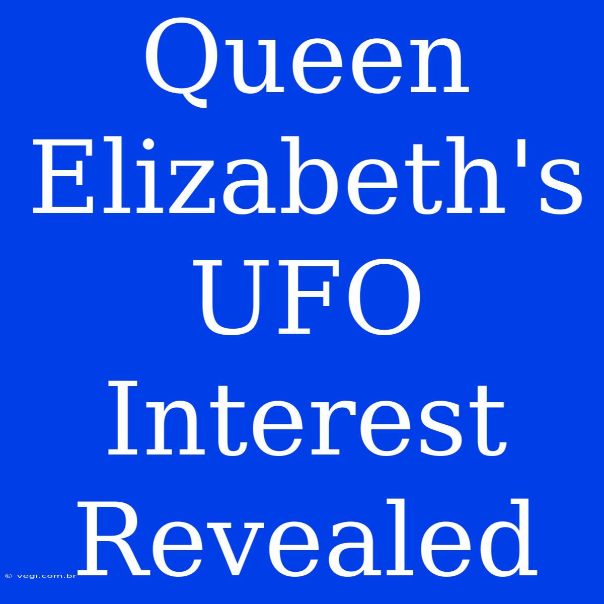 Queen Elizabeth's UFO Interest Revealed